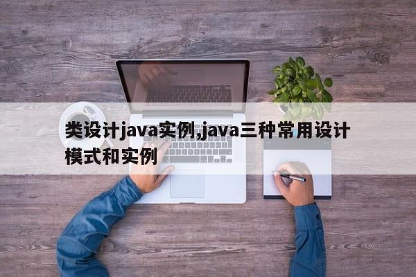 类设计java实例,java三种常用设计模式和实例