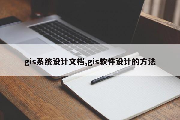 gis系统设计文档,gis软件设计的方法